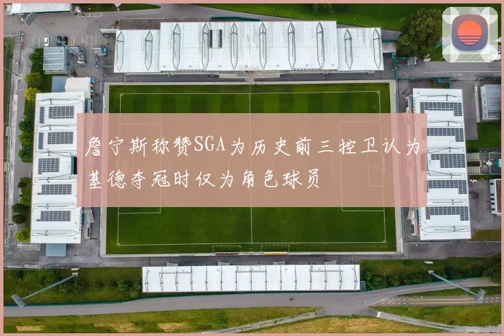 詹宁斯称赞SGA为历史前三控卫认为基德夺冠时仅为角色球员