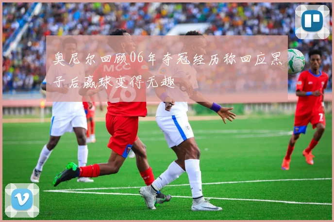 奥尼尔回顾06年夺冠经历称回应黑子后赢球变得无趣