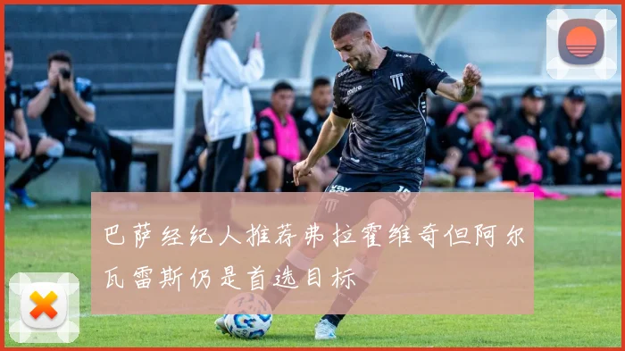 巴萨经纪人推荐弗拉霍维奇但阿尔瓦雷斯仍是首选目标